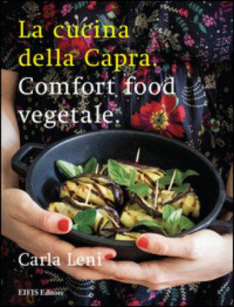 La cucina della capra. Comfort food vegetale. Ediz. illustrata Carla Leni