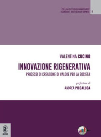 Innovazione rigenerativa. Processi di creazione di valore per la società Valentina Cucino