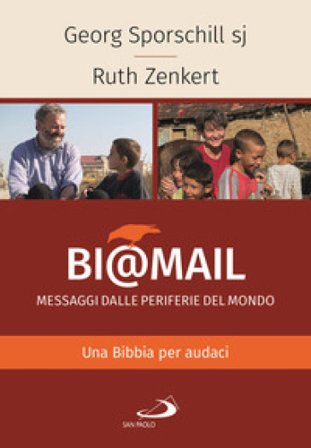 Bi@mail. Messaggi dalle periferie del mondo. Una Bibbia per audaci Georg Sporschill