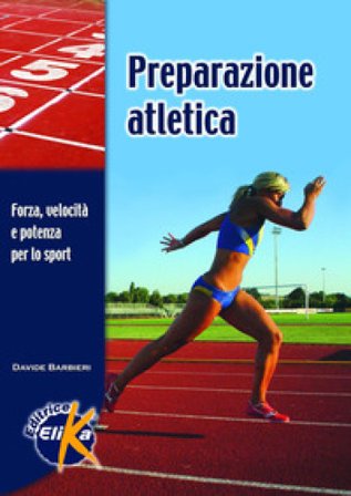 Preparazione atletica. Forza, velocità e potenza per lo sport Davide Barbieri