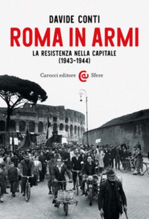 Roma in armi. La Resistenza nella capitale (1943-1944) Davide Conti
