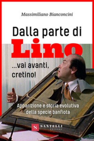 Dalla parte di Lino... Vai avanti, cretino! Apparizione e storia evolutiva della specie banfiota Massimiliano Bianconcini