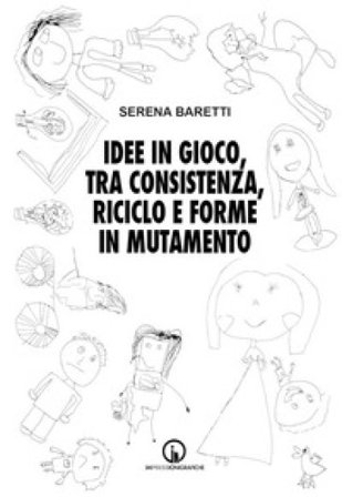Idee in gioco, tra consistenza, riciclo e forme in mutamento Serena Baretti