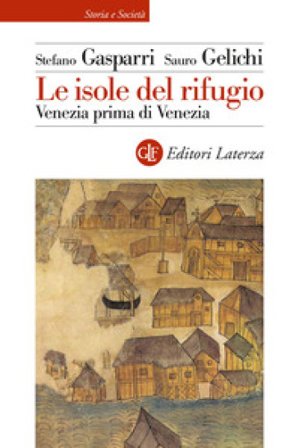 Le isole del rifugio. Venezia prima di Venezia Stefano Gasparri