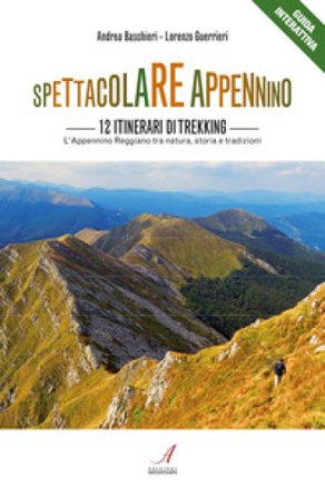 Spettacolare Appennino. 12 itinerari di trekking. Appennino Reggiano tra natura, storia e tradizioni Andrea Baschieri