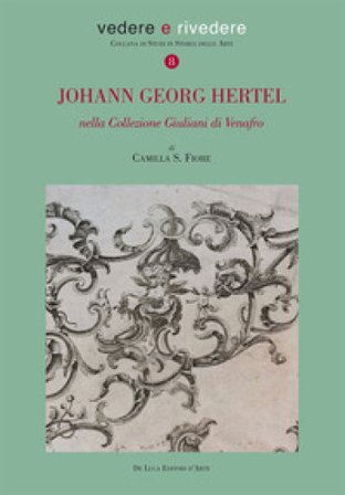 Johann Georg Hertel. Nella Collezione Giuliani di Venafro. Ediz. illustrata Camilla S. Fiore