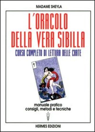 L'oracolo della vera sibilla. Corso completo di lettura delle carte. Manuale pratico. Consigli, metodi e tecniche Madame Sheyla