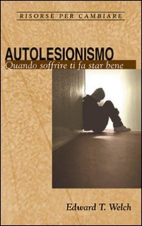 Autolesionismo. Quando soffrire ti fa star bene Edward T. Welch