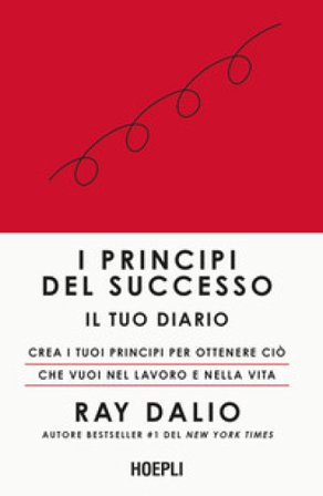 I principi del successo. Il tuo diario. Crea i tuoi principi per ottenere ciò che vuoi nel lavoro e nella vita Ray Dalio