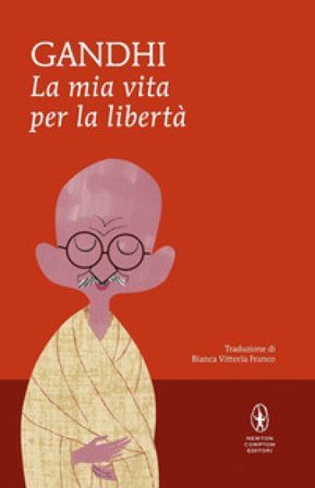 La mia vita per la libertà. L'autobiografia del profeta della non-violenza Mohandas Karamchand Gandhi
