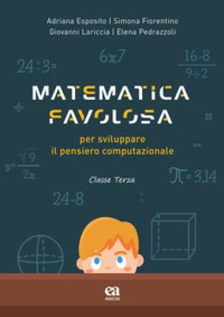 Matematica favolosa. Per sviluppare il pensiero computazionale. Per la 3a classe elementare Adriana Esposito