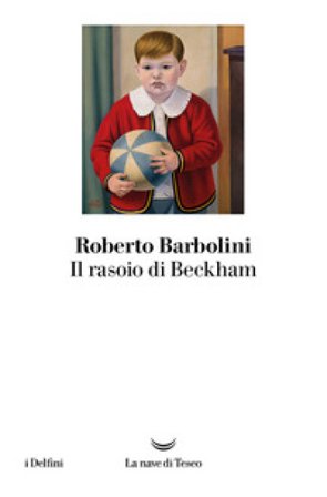 Il rasoio di Beckham Roberto Barbolini