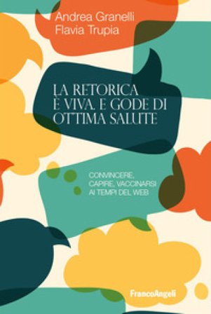 La retorica è viva e gode di ottima salute. Convincere, capire, vaccinarsi ai tempi del web Andrea Granelli