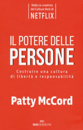 Il potere delle persone. Costruire una cultura di libertà e responsabilità Patty McCord