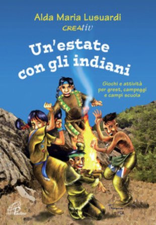 Un'estate con gli indiani. Giochi e attività per grest, campeggi e campi scuola Alda Maria Lusuardi