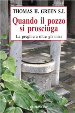Quando il pozzo si prosciuga. La preghiera oltre gli inizi Thomas H. Green