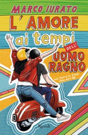 L'amore ai tempi dell'Uomo Ragno. Una storia al ritmo degli anni 90 Marco Iurato
