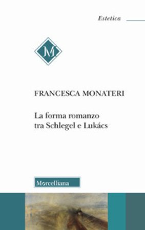 La forma romanzo. Tra Schlegel e Lukács. Con un inedito di György Lukács Francesca Monateri