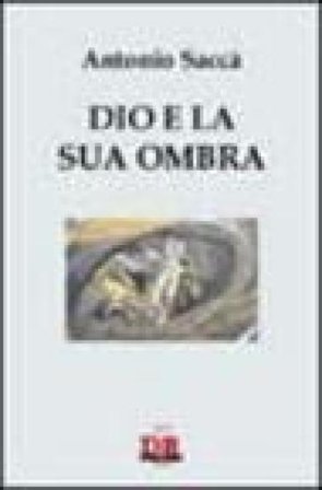Dio e la sua ombra Antonio Saccà