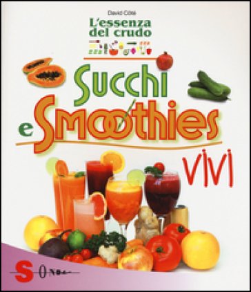 Succhi e smoothies vivi. L'essenza del crudo David Côtè