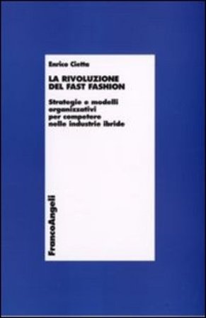 La rivoluzione del fast fashion. Strategie e modelli organizzativi per competere nelle industrie ibride Enrico Cietta
