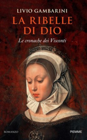 La ribelle di Dio. Le cronache dei Visconti Livio Gambarini