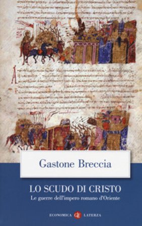 Lo scudo di Cristo. Le guerre dell'impero romano d'Oriente Gastone Breccia