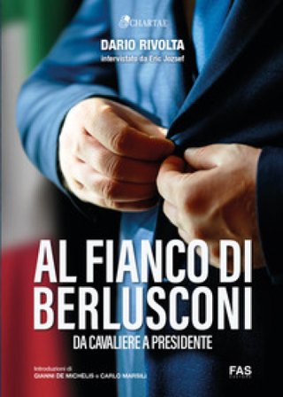 Al fianco di Berlusconi. Da Cavaliere a Presidente Dario Rivolta