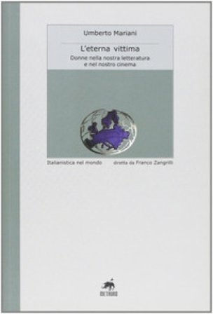 L'eterna vittima. Donne nella nostra letteratura e nel nostro cinema Umberto Mariani