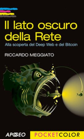 Il lato oscuro della rete. Alla scoperta del Deep Web e del Bitcoin Riccardo Meggiato