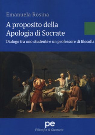A proposito della Apologia di Socrate. Dialogo tra un studente e un professore di filosofia Emanuela Rosina