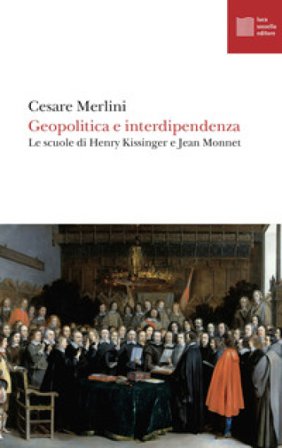 Geopolitica e interdipendenza. Le scuole di Henry Kissinger e Jean Monnet Cesare Merlini