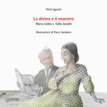 La divina e il maestro. Maria Callas e Tullio Serafin Nicla Sguotti