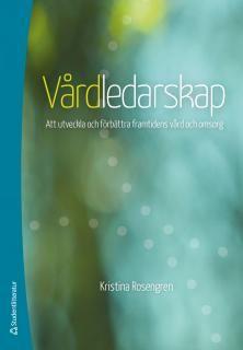 Vårdledarskap : att utveckla och förbättra framtidens vård och omsorg