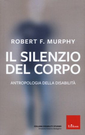 Il silenzio del corpo. Antropologia della disabilità. Nuova ediz. Robert Murphy