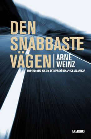 Den snabbaste vägen : en personlig bok om entrprenörskap och ledarskap - Bok av Arne Weinz - Inbunden