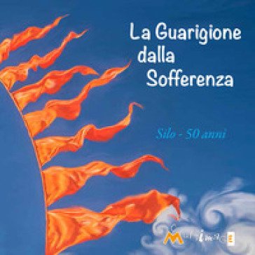 La guarigione della sofferenza. 50 anni. 1969-2019 Silo
