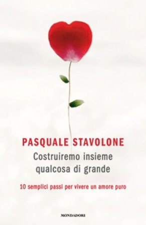 Costruiremo insieme qualcosa di grande. 10 semplici passi per vivere un amore puro Pasquale Stavolone