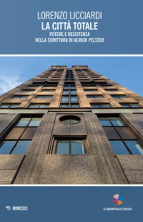 La città totale. Potere e resistenza nella scrittura di Ulrich Peltzer Lorenzo Licciardi