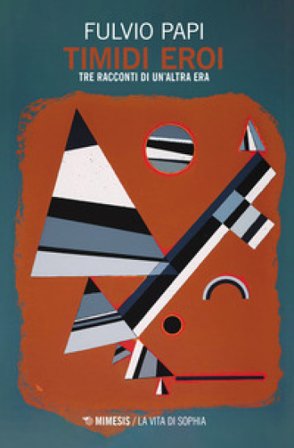 Timidi eroi. Tre racconti di un'altra era Fulvio Papi