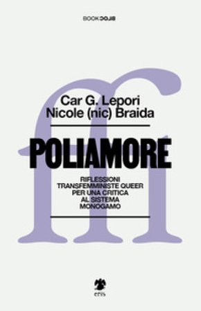 Poliamore. Riflessioni transfemministe queer per una critica al sistema monogamo Car G. Lepori