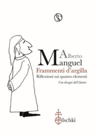 Frammenti d'argilla. Riflessioni sui quattro elementi. Ediz. illustrata Alberto Manguel