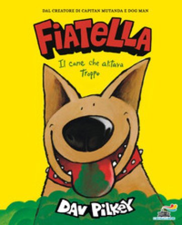 Fiatella, il cane che alitava troppo. Ediz. a colori Dav Pilkey
