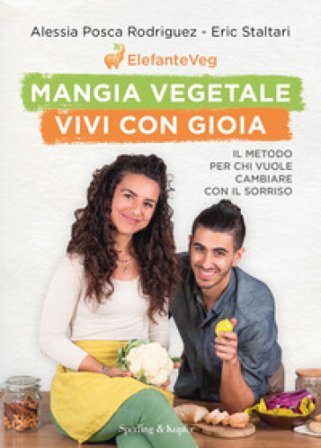 Mangia vegetale vivi con gioia. Il metodo per chi vuole cambiare con il sorriso Alessia Posca Rodriguez