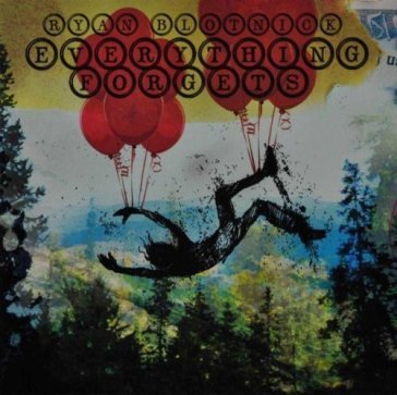 Everything forgets RYAN BLOTNICK