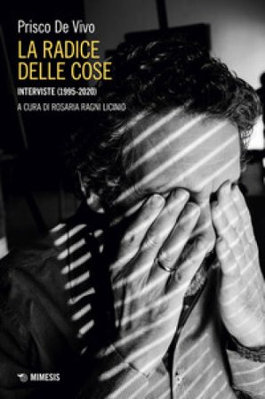 La radice delle cose. Interviste (1995-2020) Prisco De Vivo