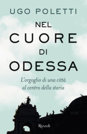Nel cuore di Odessa. L'orgoglio di una città al centro della storia Ugo Andrea Poletti