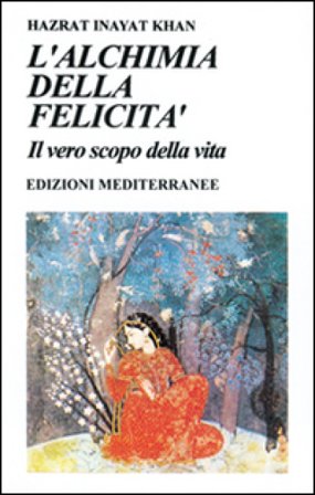 L'alchimia della felicità. Il vero scopo della vita Hazrat Inayat Khan