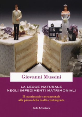 Legge naturale e impedimenti matrimoniali. Il matrimonio sacramentale alla prova della realtà contingente Giovanni Mussini
