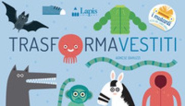 Trasformavestiti. Ediz. a colori Agnese Baruzzi